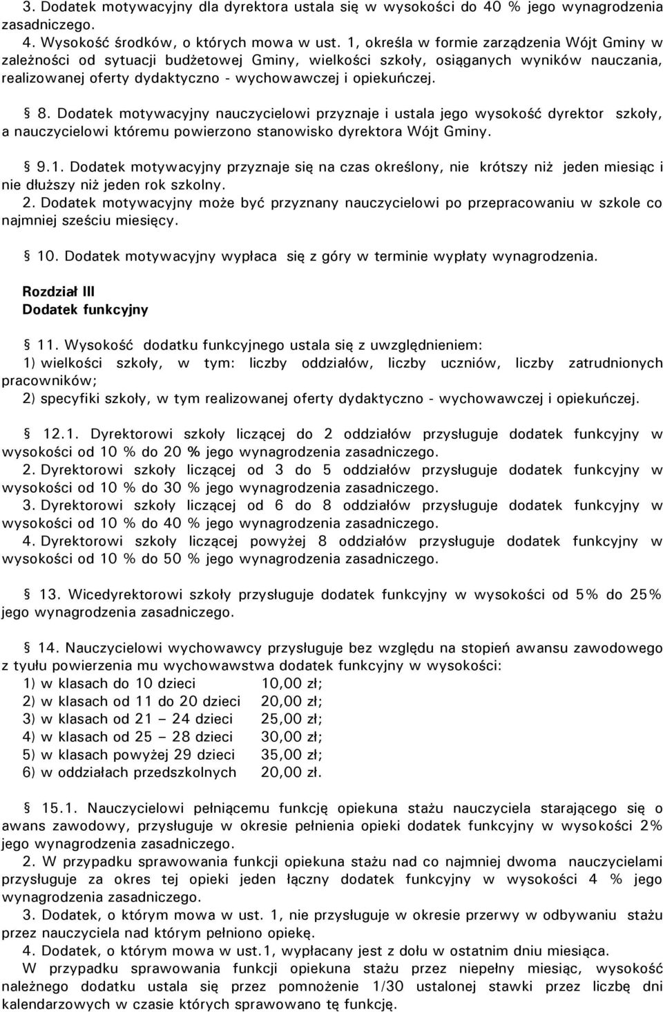 Dodatek motywacyjny nauczycielowi przyznaje i ustala jego wysokość dyrektor szkoły, a nauczycielowi któremu powierzono stanowisko dyrektora Wójt Gminy. 9.1.