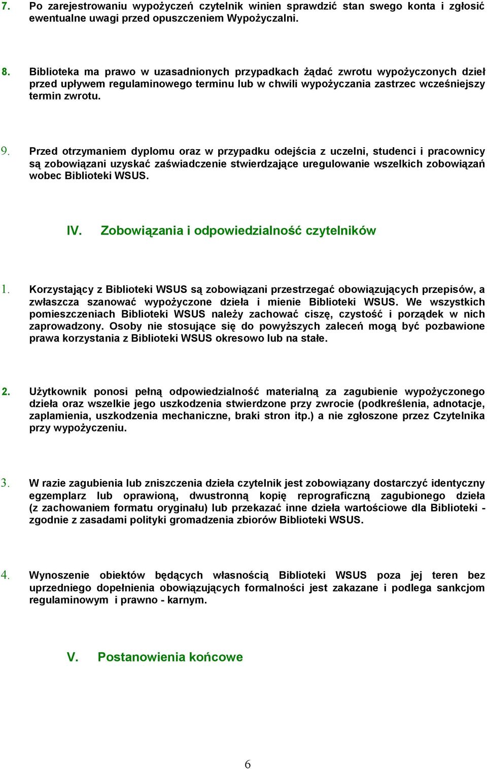 Przed otrzymaniem dyplomu oraz w przypadku odejścia z uczelni, studenci i pracownicy są zobowiązani uzyskać zaświadczenie stwierdzające uregulowanie wszelkich zobowiązań wobec Biblioteki WSUS. IV.