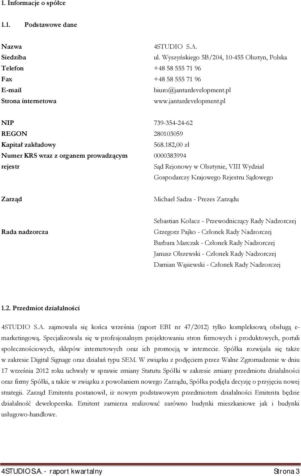 182,00 zł 0000383994 Sąd Rejonowy w Olsztynie, VIII Wydział Gospodarczy Krajowego Rejestru Sądowego Zarząd Michael Sadza - Prezes Zarządu Rada nadzorcza Sebastian Kołacz - Przewodniczący Rady
