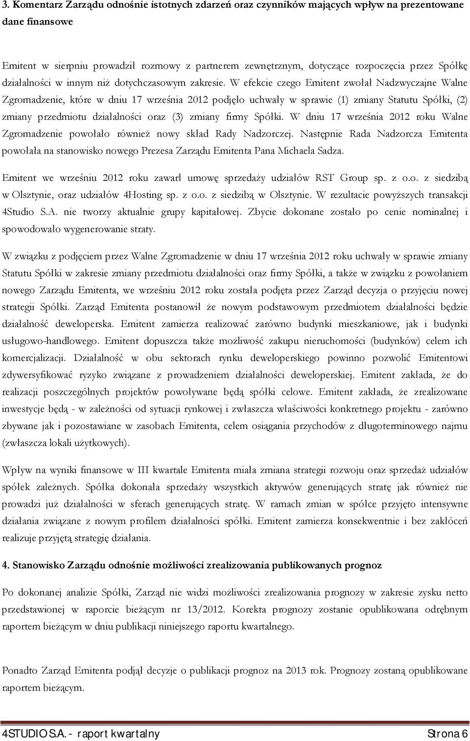 W efekcie czego Emitent zwołał Nadzwyczajne Walne Zgromadzenie, które w dniu 17 września 2012 podjęło uchwały w sprawie (1) zmiany Statutu Spółki, (2) zmiany przedmiotu działalności oraz (3) zmiany