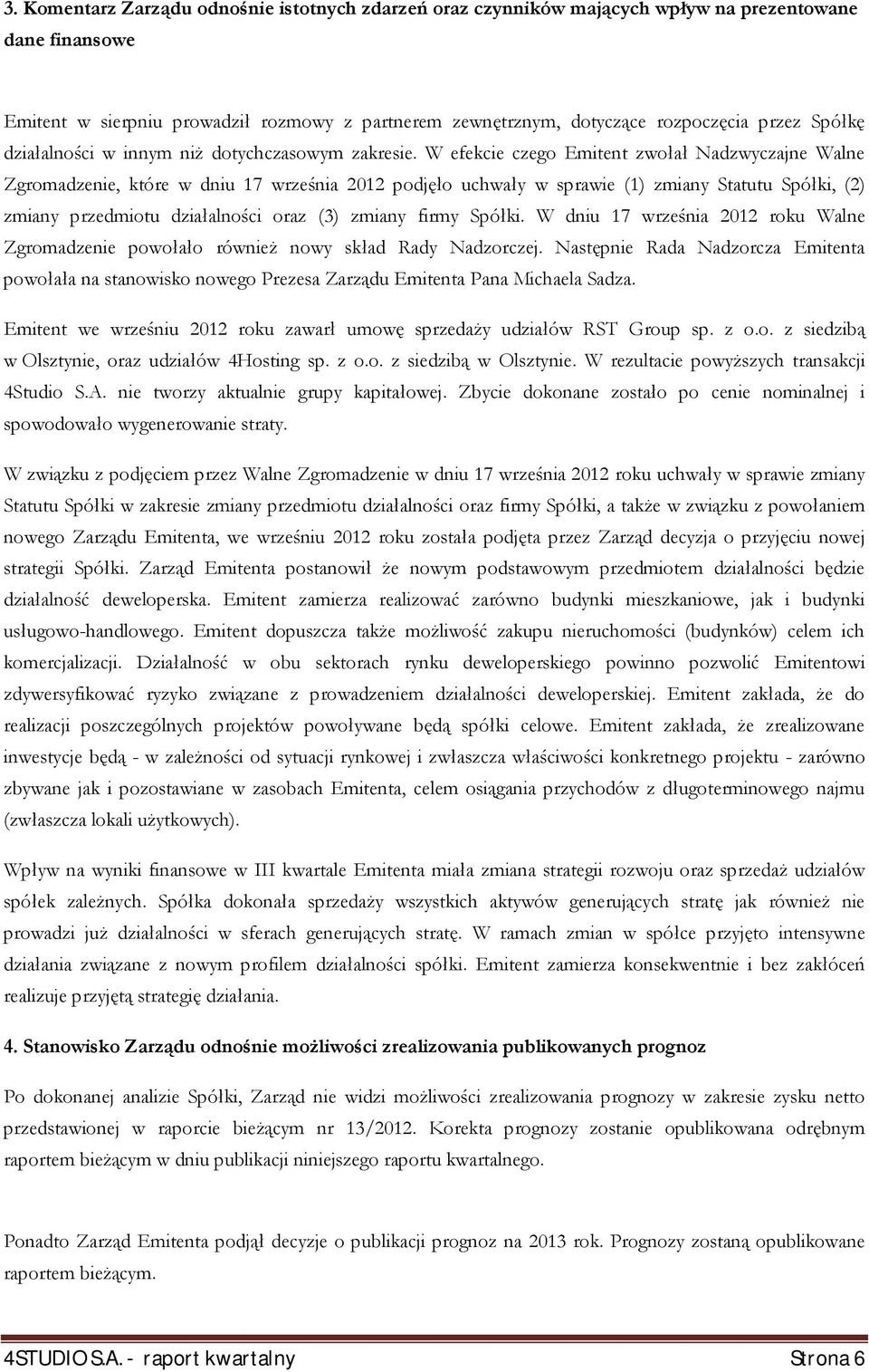 W efekcie czego Emitent zwołał Nadzwyczajne Walne Zgromadzenie, które w dniu 17 września 2012 podjęło uchwały w sprawie (1) zmiany Statutu Spółki, (2) zmiany przedmiotu działalności oraz (3) zmiany