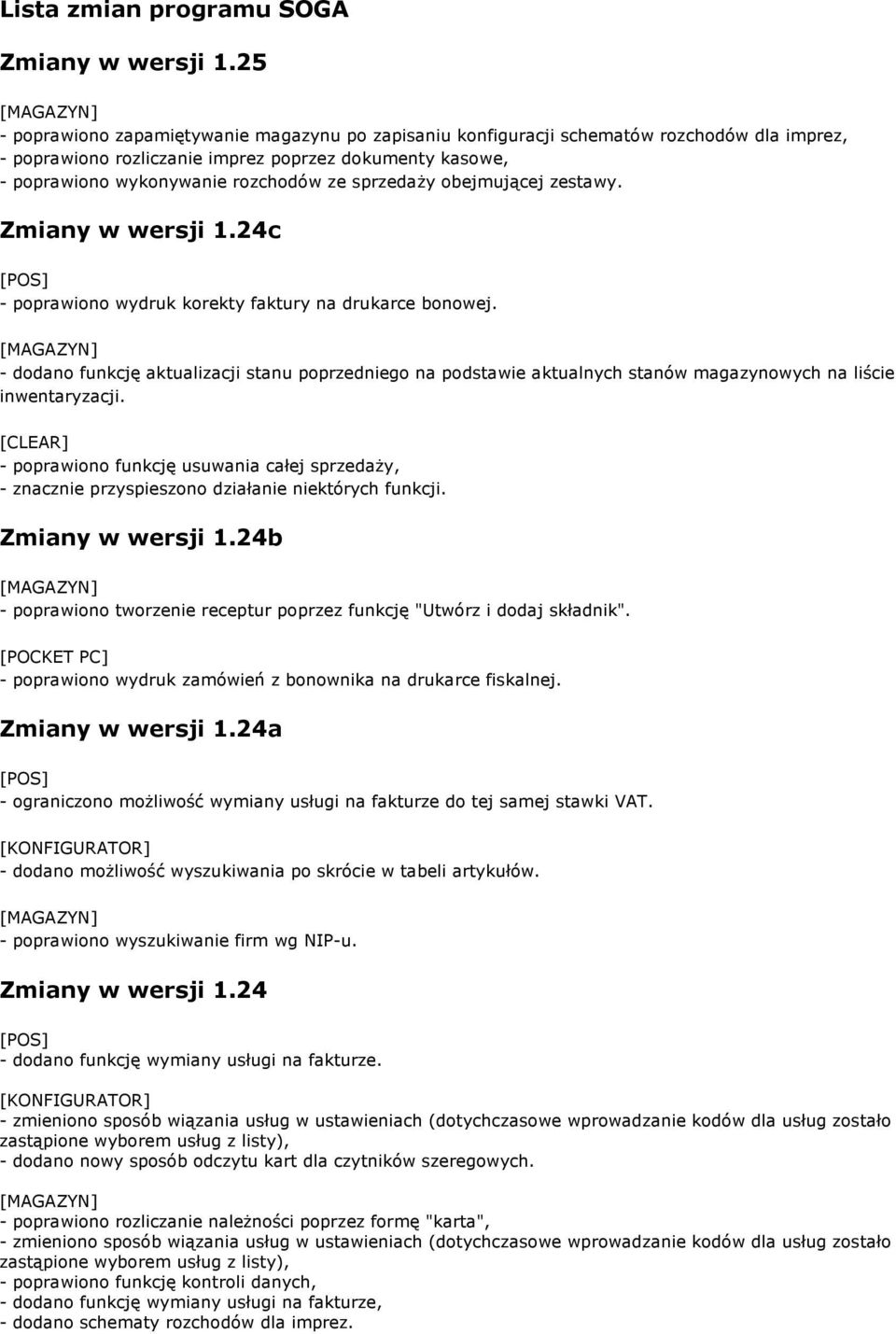 sprzedaży obejmującej zestawy. Zmiany w wersji 1.24c - poprawiono wydruk korekty faktury na drukarce bonowej.