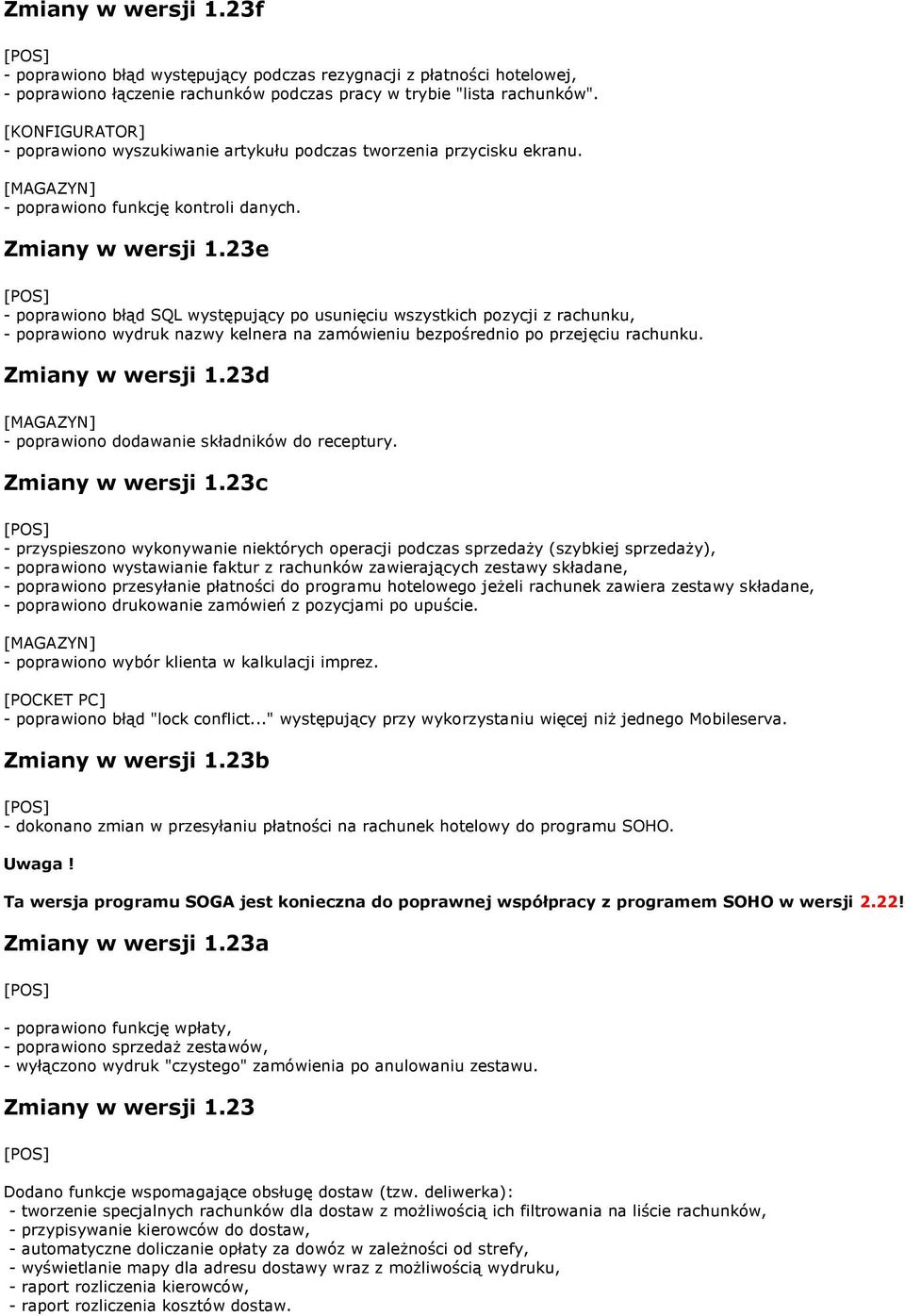 23e - poprawiono błąd SQL występujący po usunięciu wszystkich pozycji z rachunku, - poprawiono wydruk nazwy kelnera na zamówieniu bezpośrednio po przejęciu rachunku. Zmiany w wersji 1.
