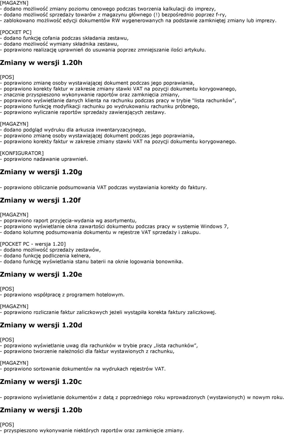 - dodano funkcję cofania podczas składania zestawu, - dodano możliwość wymiany składnika zestawu, - poprawiono realizację uprawnień do usuwania poprzez zmniejszanie ilości artykułu. Zmiany w wersji 1.