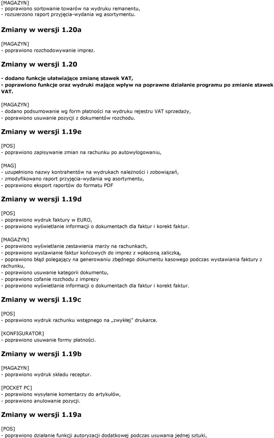 20 - dodano funkcje ułatwiające zmianę stawek VAT, - poprawiono funkcje oraz wydruki mające wpływ na poprawne działanie programu po zmianie stawek VAT.