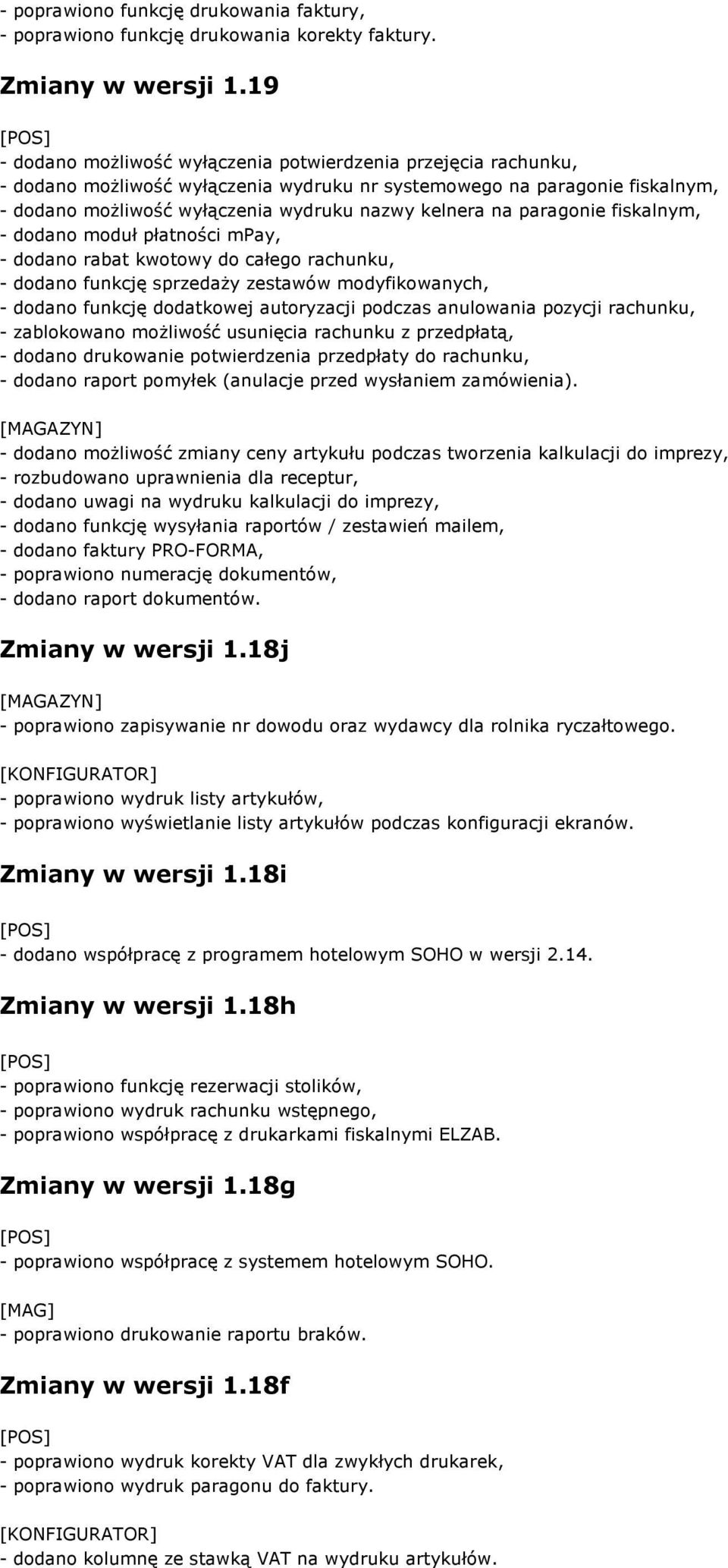 paragonie fiskalnym, - dodano moduł płatności mpay, - dodano rabat kwotowy do całego rachunku, - dodano funkcję sprzedaży zestawów modyfikowanych, - dodano funkcję dodatkowej autoryzacji podczas