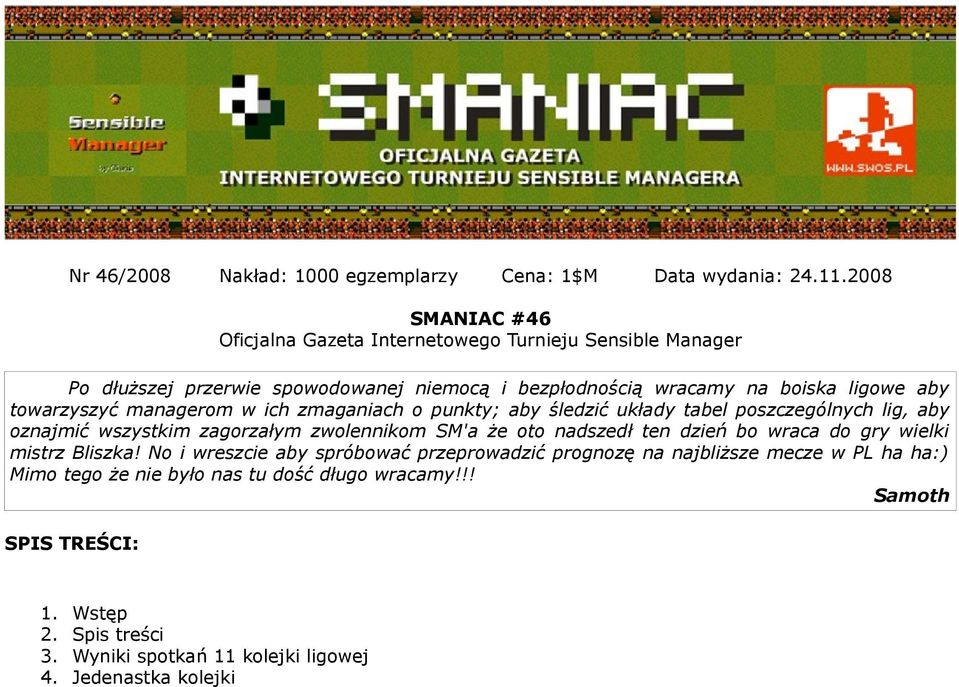 towarzyszyć managerom w ich zmaganiach o punkty; aby śledzić układy tabel poszczególnych lig, aby oznajmić wszystkim zagorzałym zwolennikom SM'a że oto nadszedł ten