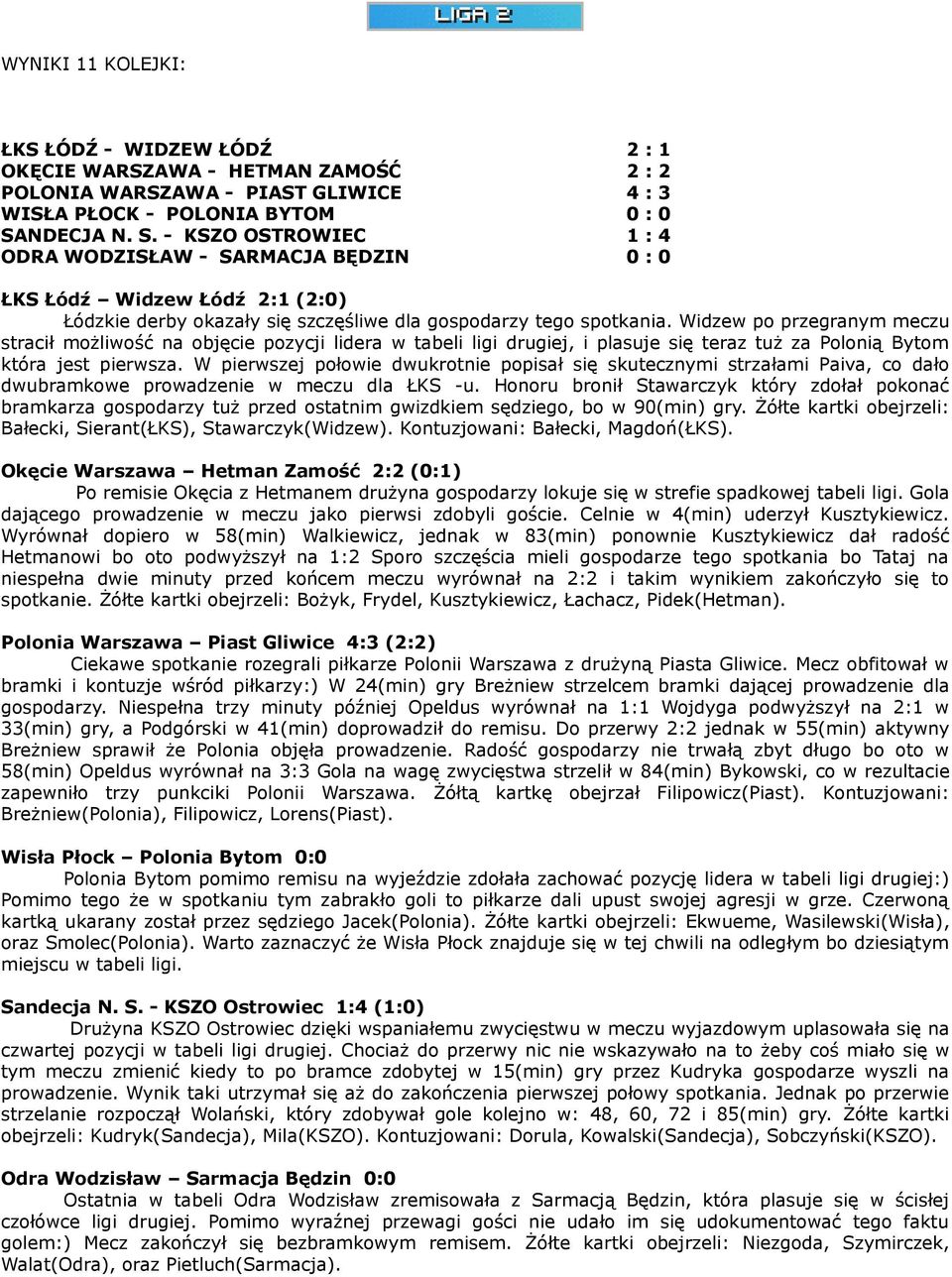 Widzew po przegranym meczu stracił możliwość na objęcie pozycji lidera w tabeli ligi drugiej, i plasuje się teraz tuż za Polonią Bytom która jest pierwsza.