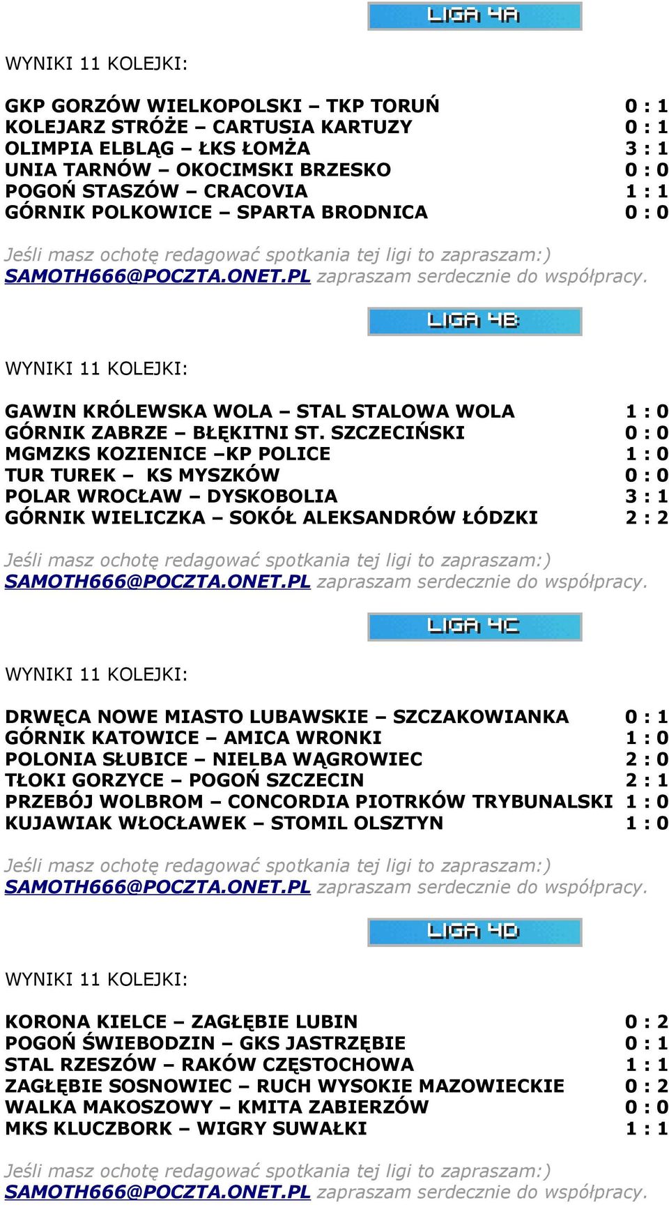 SZCZECIŃSKI 0 : 0 MGMZKS KOZIENICE KP POLICE 1 : 0 TUR TUREK KS MYSZKÓW 0 : 0 POLAR WROCŁAW DYSKOBOLIA 3 : 1 GÓRNIK WIELICZKA SOKÓŁ ALEKSANDRÓW ŁÓDZKI 2 : 2 WYNIKI 11 KOLEJKI: DRWĘCA NOWE MIASTO