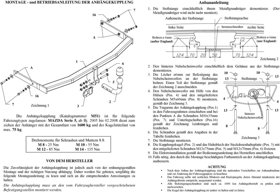 folgende Fahrzeugtypen zugelassen: MZD Serie 5, ab Bj. 2005 bis 02.200 dient zum ziehen der nhänger mit der Gesamtlast von 00 kg und der Kugelstützlast von max. 5 kg.