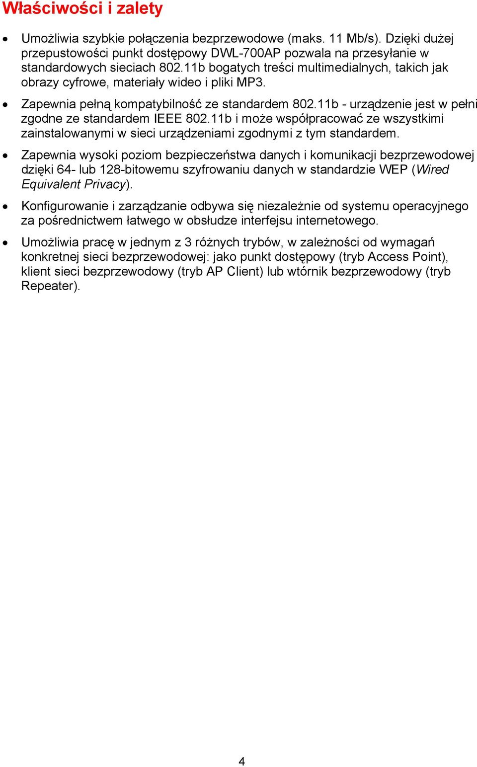 11b - urządzenie jest w pełni zgodne ze standardem IEEE 802.11b i może współpracować ze wszystkimi zainstalowanymi w sieci urządzeniami zgodnymi z tym standardem.