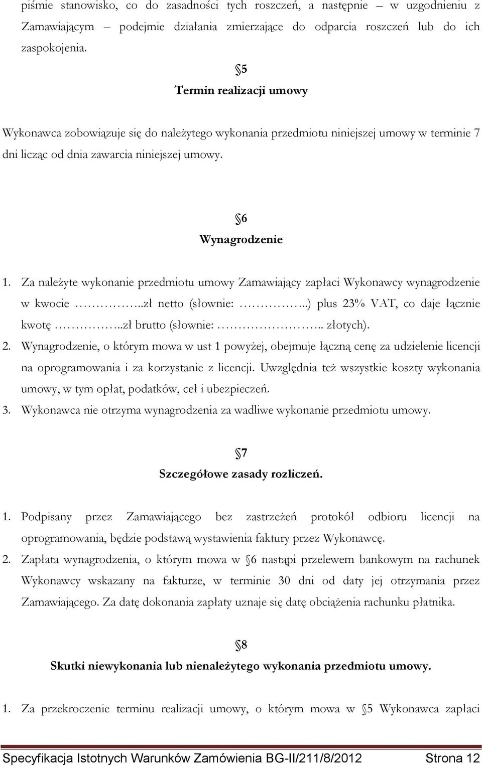 Za należyte wykonanie przedmiotu umowy Zamawiający zapłaci Wykonawcy wynagrodzenie w kwocie..zł netto (słownie:..) plus 23