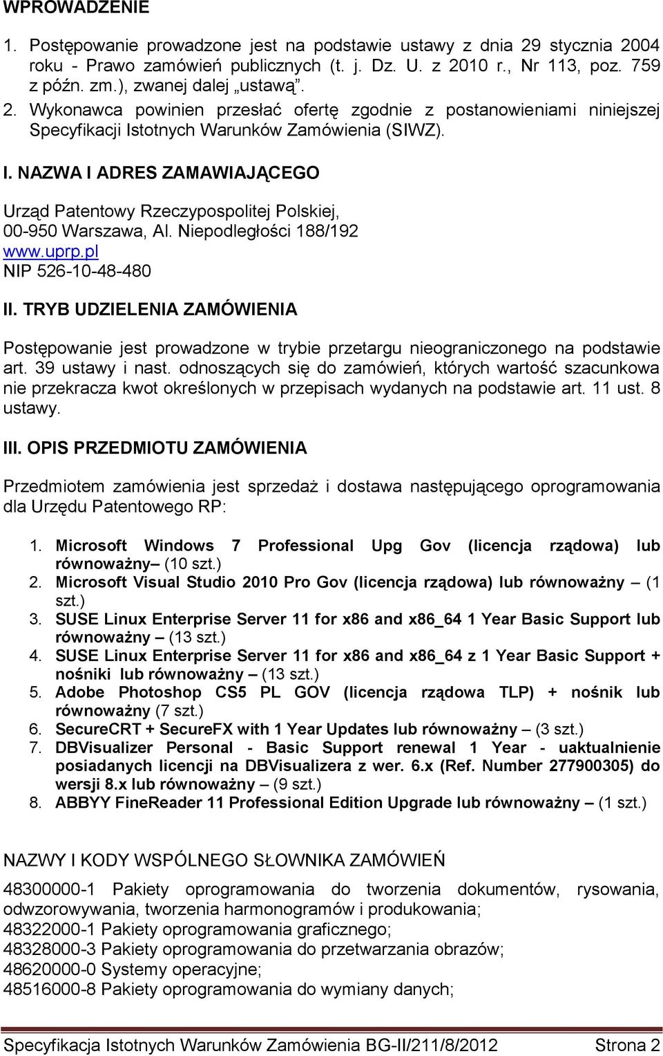 Niepodległości 188/192 www.uprp.pl NIP 526-10-48-480 II. TRYB UDZIELENIA ZAMÓWIENIA Postępowanie jest prowadzone w trybie przetargu nieograniczonego na podstawie art. 39 ustawy i nast.