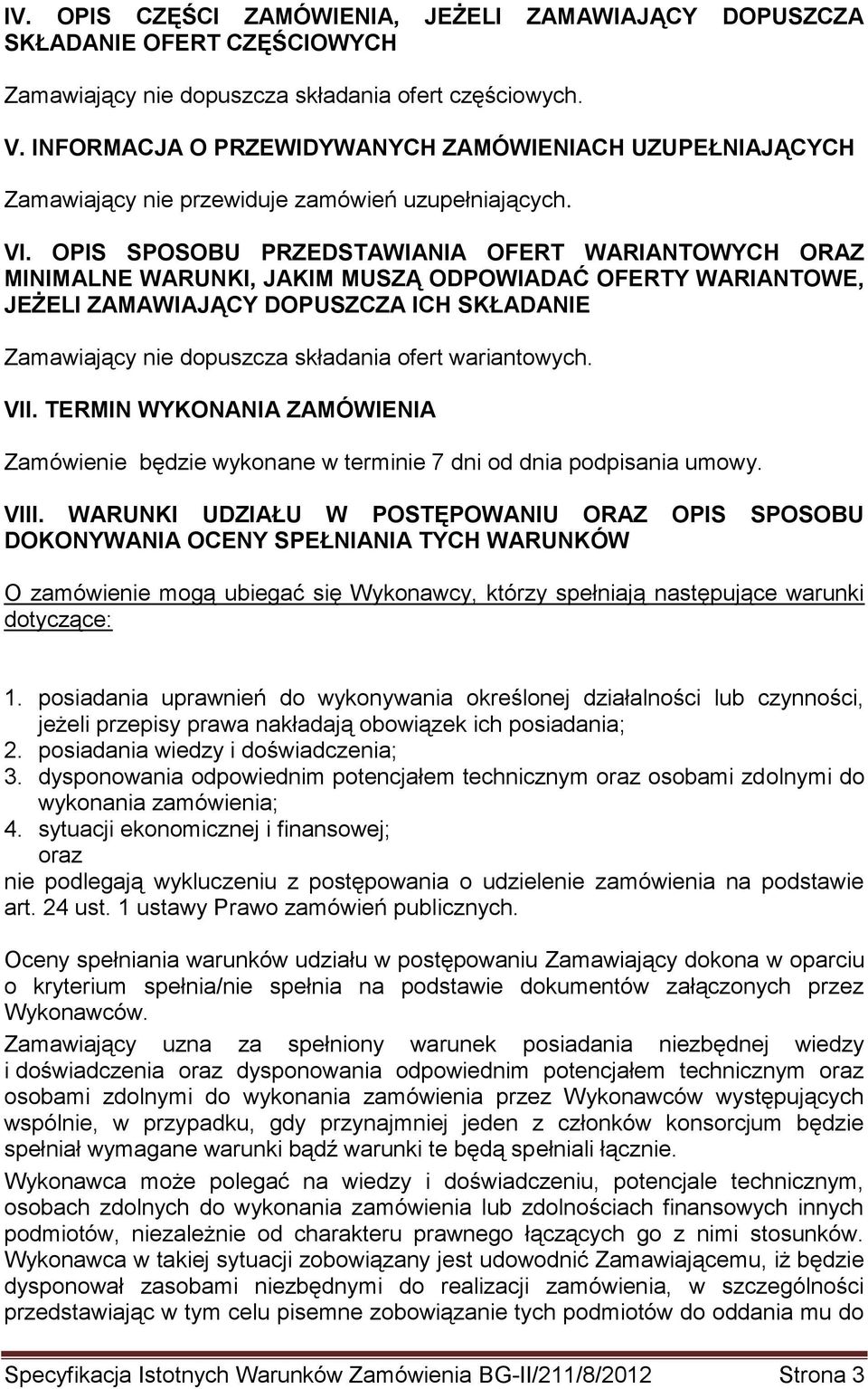OPIS SPOSOBU PRZEDSTAWIANIA OFERT WARIANTOWYCH ORAZ MINIMALNE WARUNKI, JAKIM MUSZĄ ODPOWIADAĆ OFERTY WARIANTOWE, JEŻELI ZAMAWIAJĄCY DOPUSZCZA ICH SKŁADANIE Zamawiający nie dopuszcza składania ofert