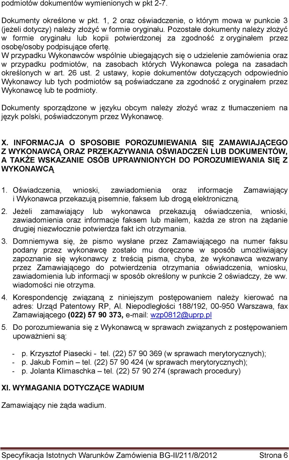 W przypadku Wykonawców wspólnie ubiegających się o udzielenie zamówienia oraz w przypadku podmiotów, na zasobach których Wykonawca polega na zasadach określonych w art. 26 ust.