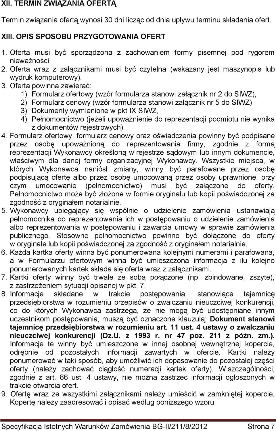 Oferta powinna zawierać: 1) Formularz ofertowy (wzór formularza stanowi załącznik nr 2 do SIWZ), 2) Formularz cenowy (wzór formularza stanowi załącznik nr 5 do SIWZ) 3) Dokumenty wymienione w pkt IX
