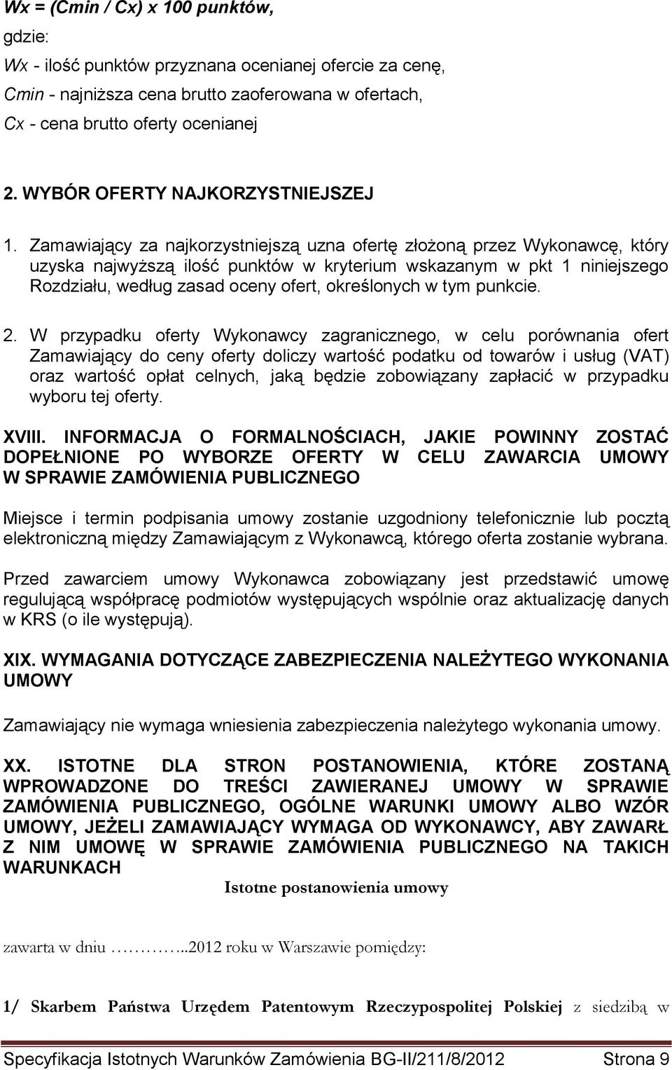 Zamawiający za najkorzystniejszą uzna ofertę złożoną przez Wykonawcę, który uzyska najwyższą ilość punktów w kryterium wskazanym w pkt 1 niniejszego Rozdziału, według zasad oceny ofert, określonych w