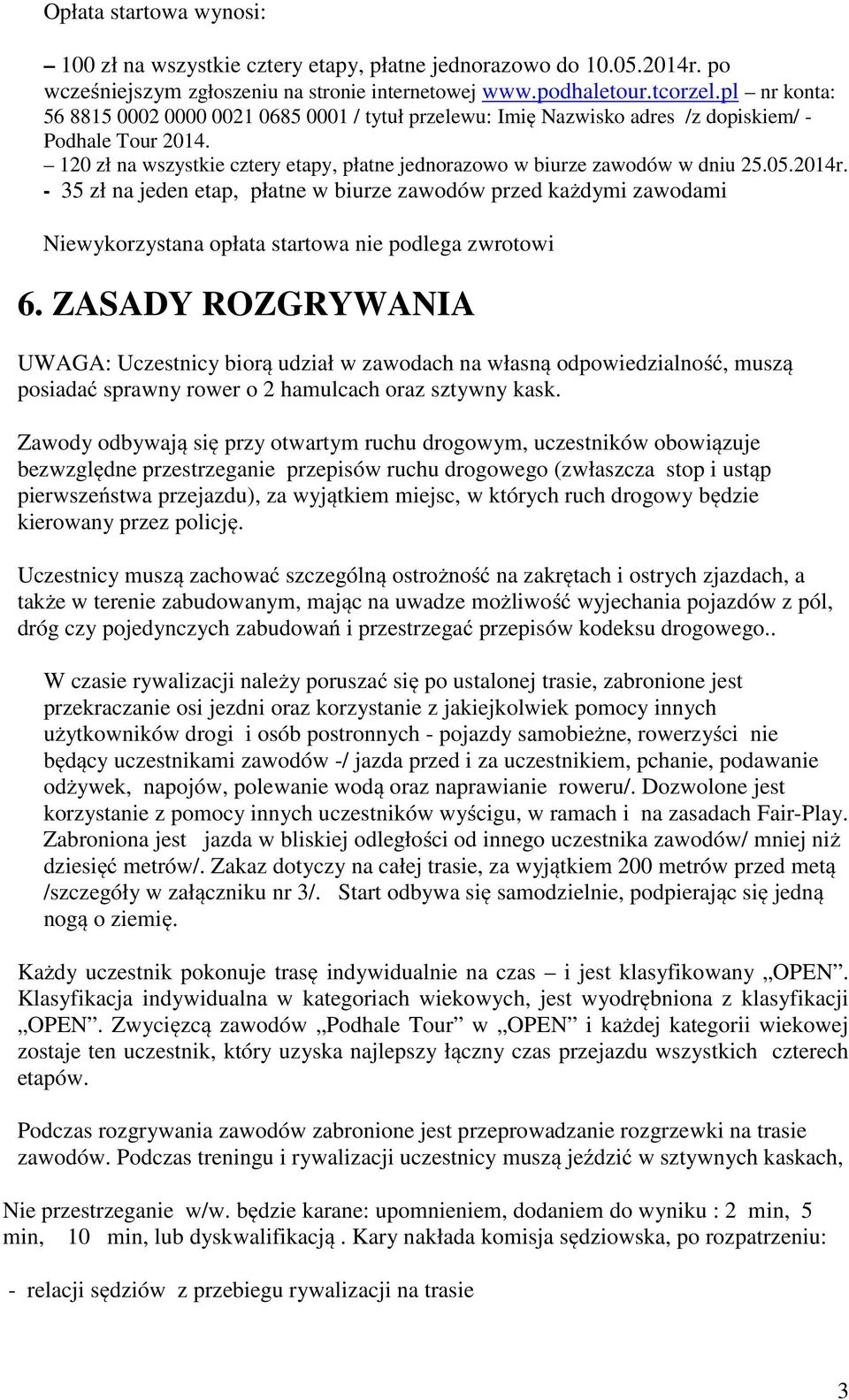 05.2014r. - 35 zł na jeden etap, płatne w biurze zawodów przed każdymi zawodami Niewykorzystana opłata startowa nie podlega zwrotowi 6.