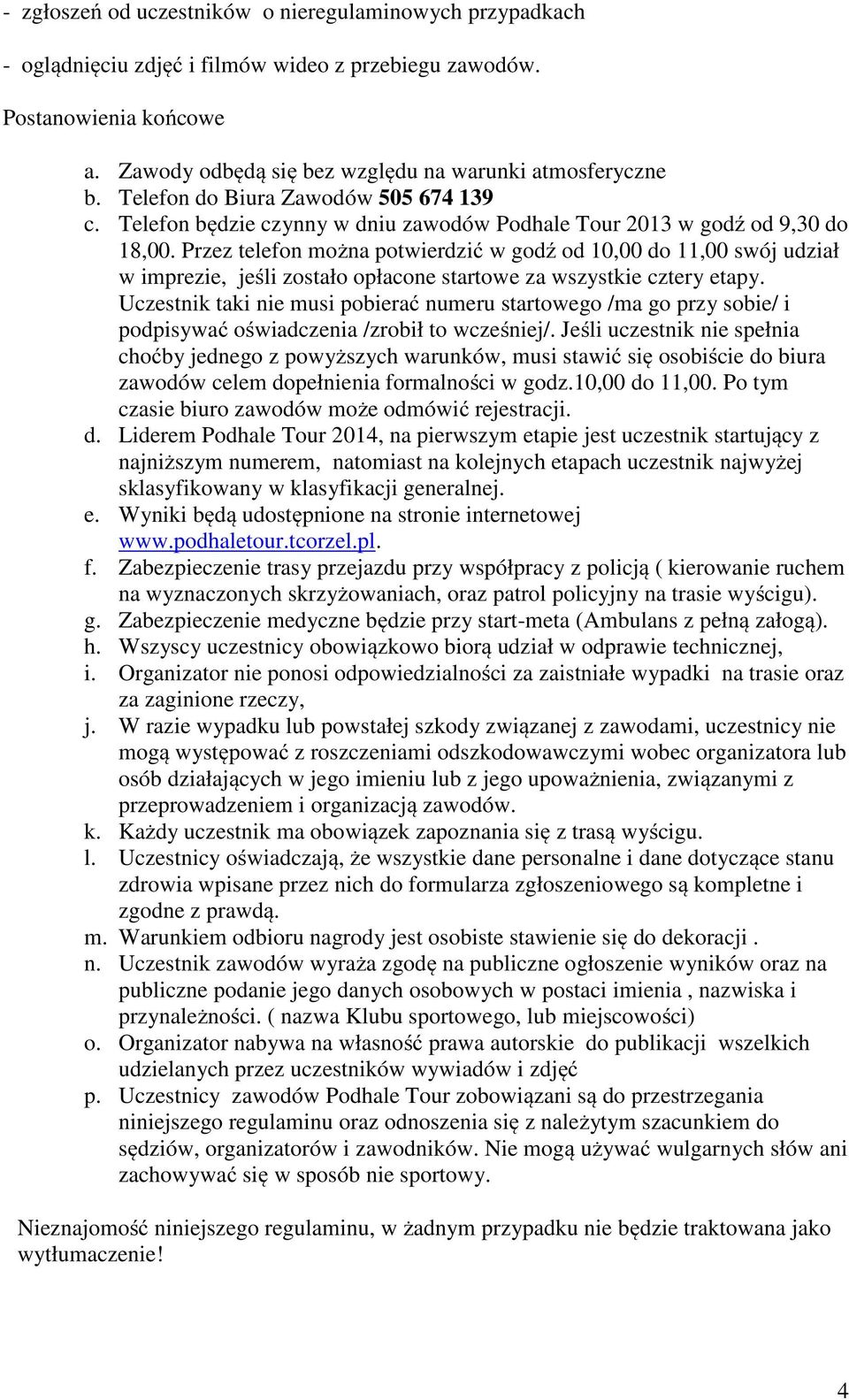 Przez telefon można potwierdzić w godź od 10,00 do 11,00 swój udział w imprezie, jeśli zostało opłacone startowe za wszystkie cztery etapy.