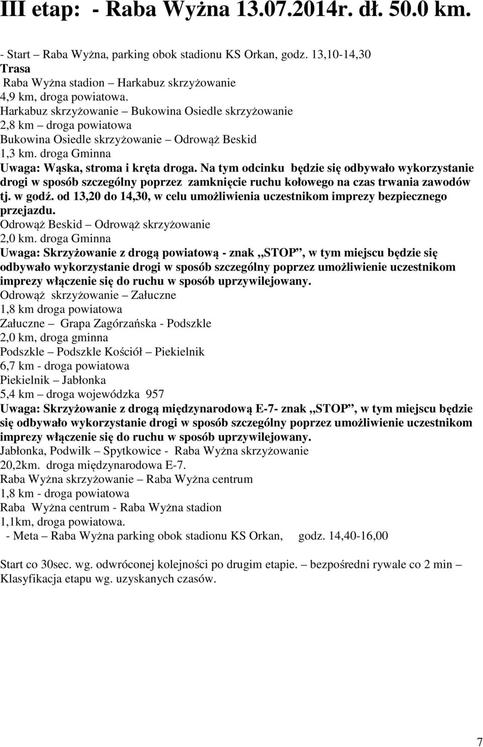 Na tym odcinku będzie się odbywało wykorzystanie drogi w sposób szczególny poprzez zamknięcie ruchu kołowego na czas trwania zawodów tj. w godź.