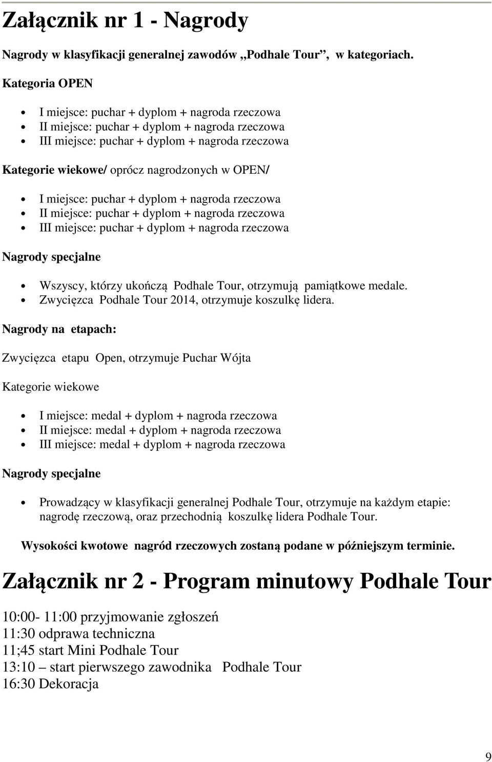 OPEN/ I miejsce: puchar + dyplom + nagroda rzeczowa II miejsce: puchar + dyplom + nagroda rzeczowa III miejsce: puchar + dyplom + nagroda rzeczowa Nagrody specjalne Wszyscy, którzy ukończą Podhale