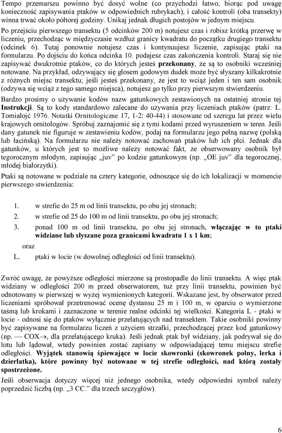 Po przejściu pierwszego transektu (5 odcinków 200 m) notujesz czas i robisz krótką przerwę w liczeniu, przechodząc w międzyczasie wzdłuż granicy kwadratu do początku drugiego transektu (odcinek 6).