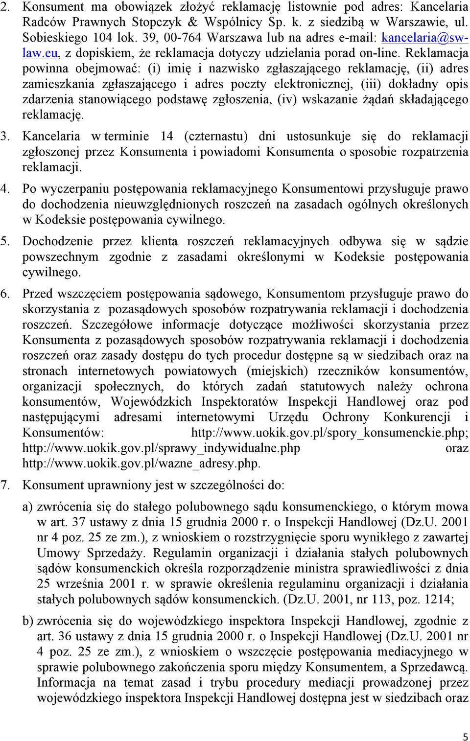 Reklamacja powinna obejmować: (i) imię i nazwisko zgłaszającego reklamację, (ii) adres zamieszkania zgłaszającego i adres poczty elektronicznej, (iii) dokładny opis zdarzenia stanowiącego podstawę