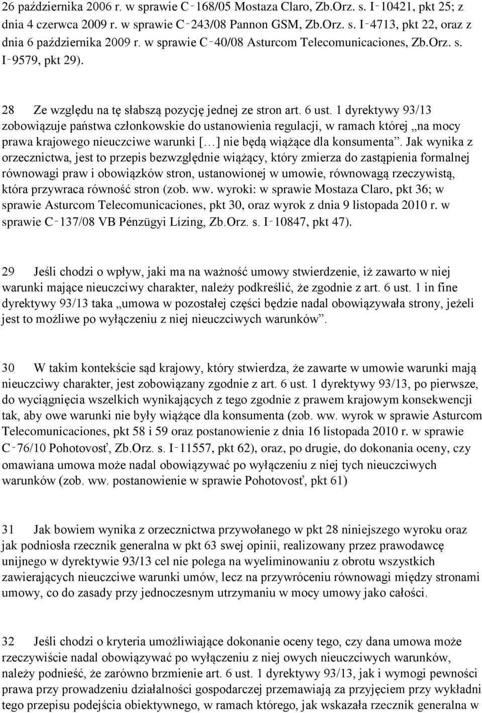 1 dyrektywy 93/13 zobowiązuje państwa członkowskie do ustanowienia regulacji, w ramach której na mocy prawa krajowego nieuczciwe warunki nie będą wiążące dla konsumenta.