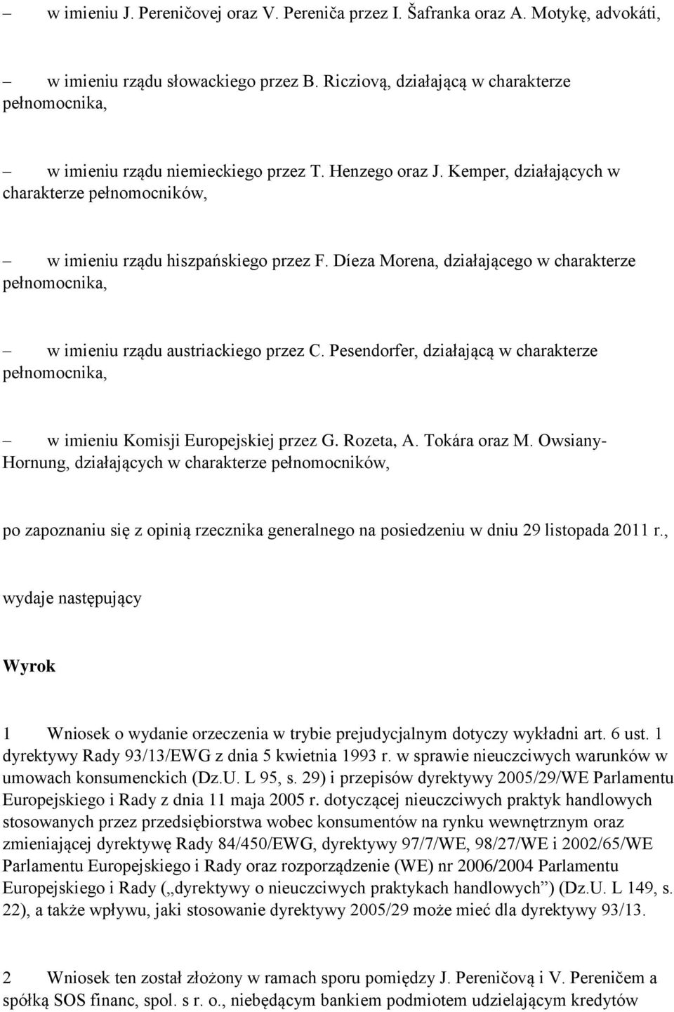 Díeza Morena, działającego w charakterze pełnomocnika, w imieniu rządu austriackiego przez C. Pesendorfer, działającą w charakterze pełnomocnika, w imieniu Komisji Europejskiej przez G. Rozeta, A.