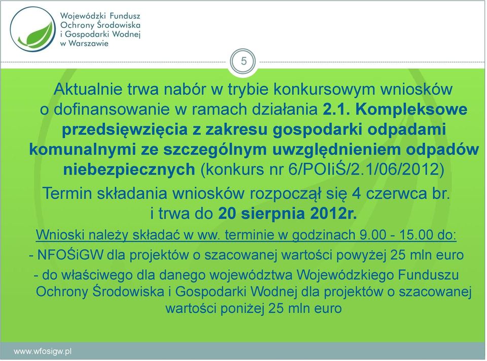 1/06/2012) Termin składania wniosków rozpoczął się 4 czerwca br. i trwa do 20 sierpnia 2012r. Wnioski należy składać w ww. terminie w godzinach 9.00-15.