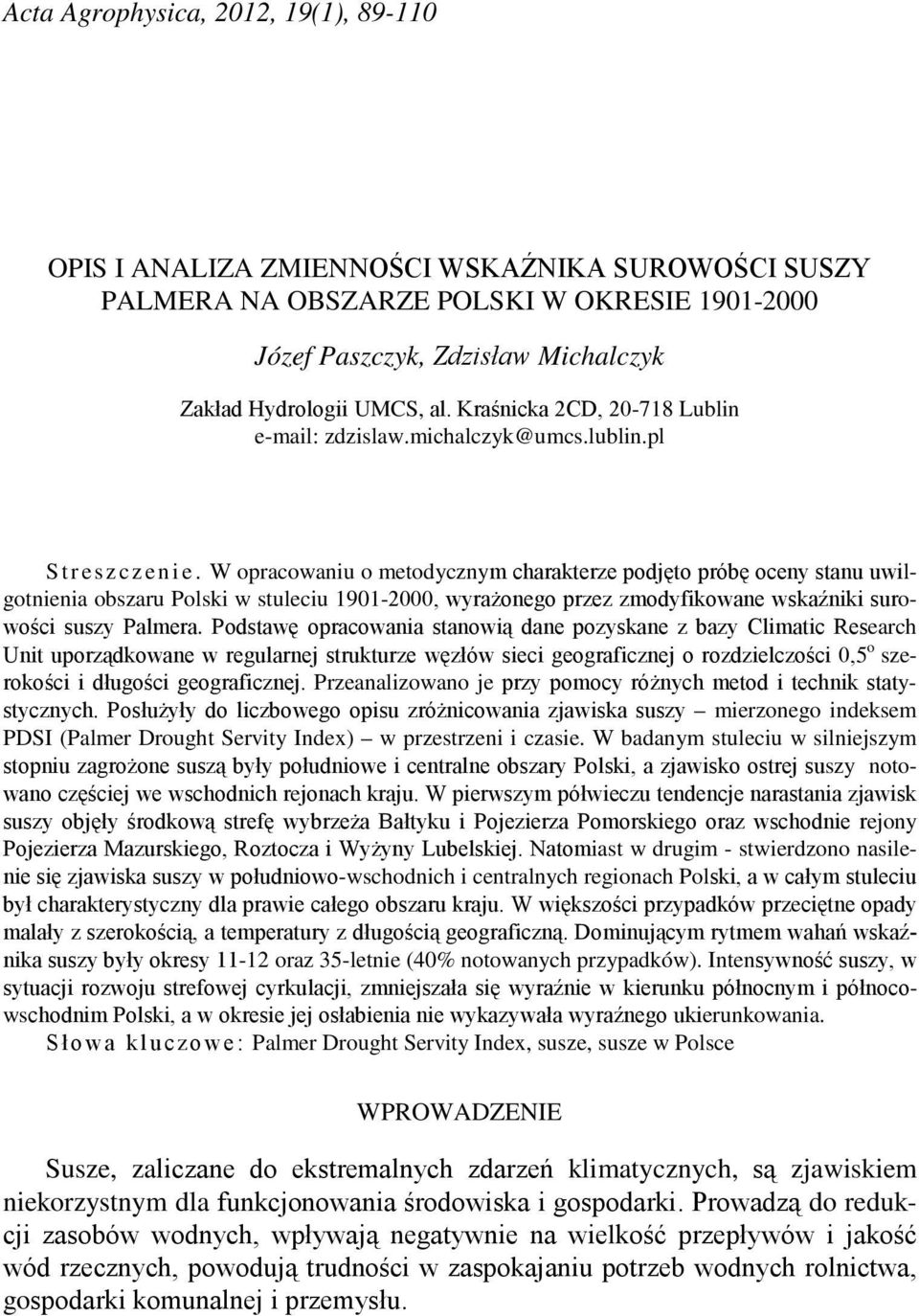 W opracowanu o metodycznym charakterze podjęto próbę oceny stanu uwlgotnena obszaru Polsk w stulecu 1901-2000, wyrażonego przez zmodyfkowane wskaźnk surowośc suszy Palmera.