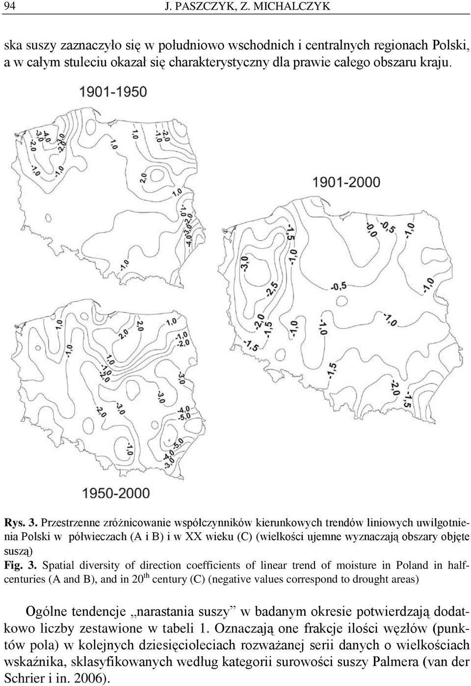 Spatal dversty of drecton coeffcents of lnear trend of mosture n Poland n halfcentures (A and B), and n 20 th century (C) (negatve values correspond to drought areas) Ogólne tendencje narastana suszy