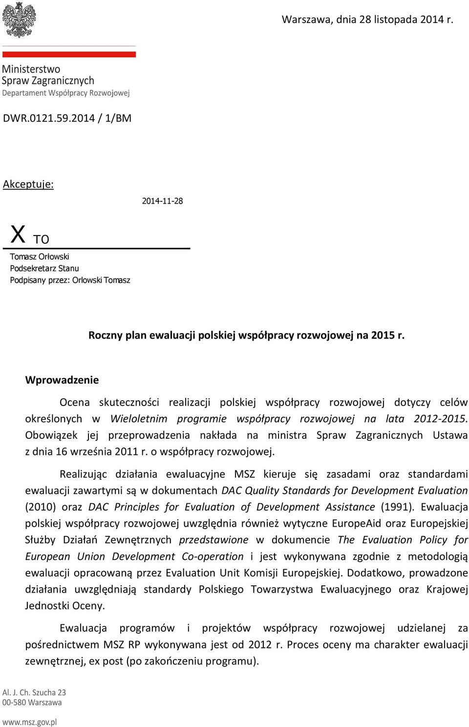 Wprowadzenie Ocena skuteczności realizacji polskiej współpracy rozwojowej dotyczy celów określonych w Wieloletnim programie współpracy rozwojowej na lata 2012-2015.