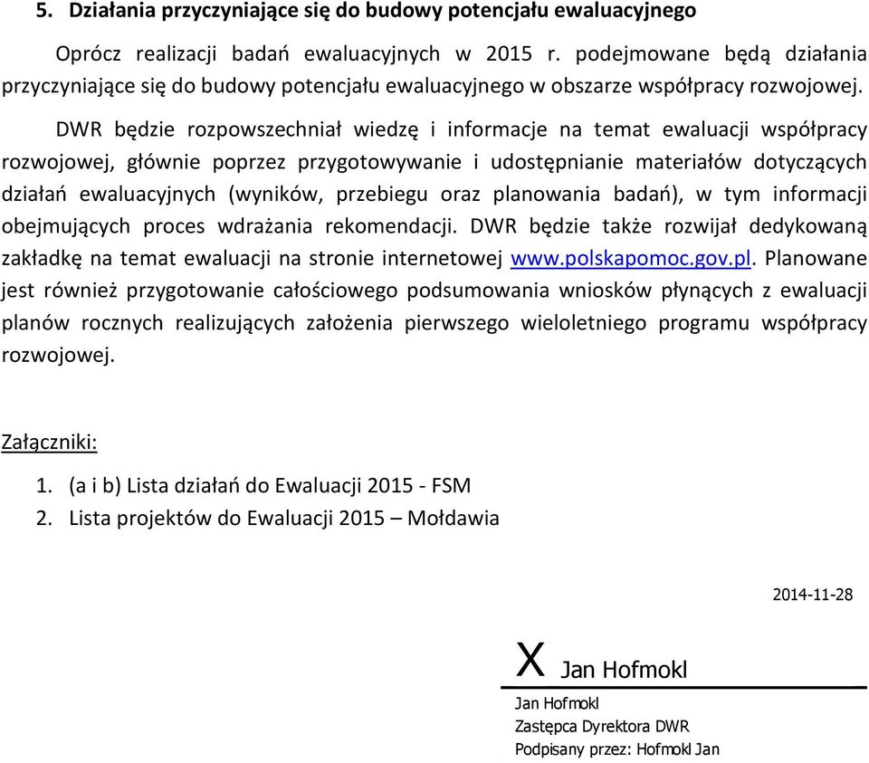 DWR będzie rozpowszechniał wiedzę i informacje na temat ewaluacji współpracy rozwojowej, głównie poprzez przygotowywanie i udostępnianie materiałów dotyczących działań ewaluacyjnych (wyników,