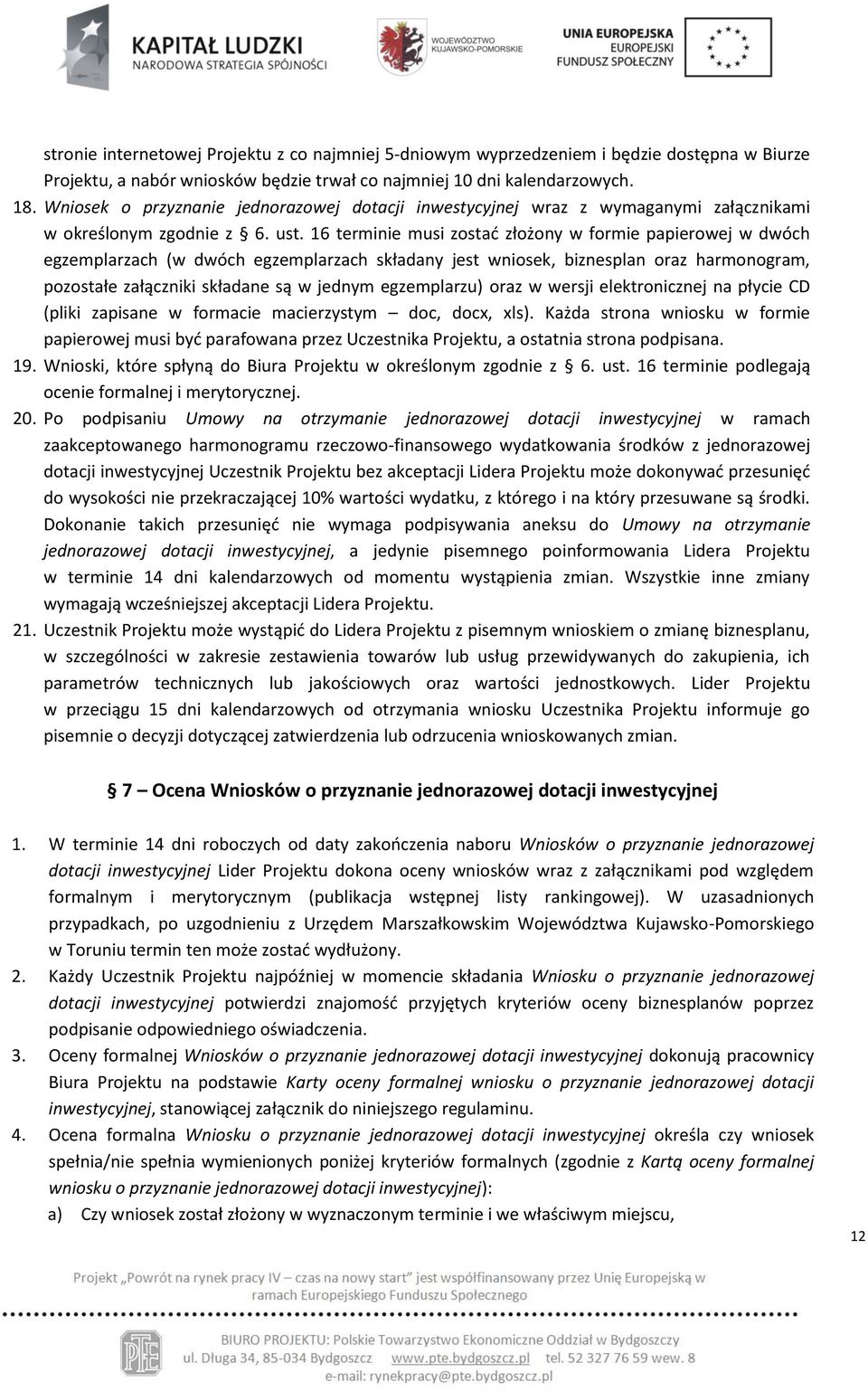 16 terminie musi zostać złożony w formie papierowej w dwóch egzemplarzach (w dwóch egzemplarzach składany jest wniosek, biznesplan oraz harmonogram, pozostałe załączniki składane są w jednym
