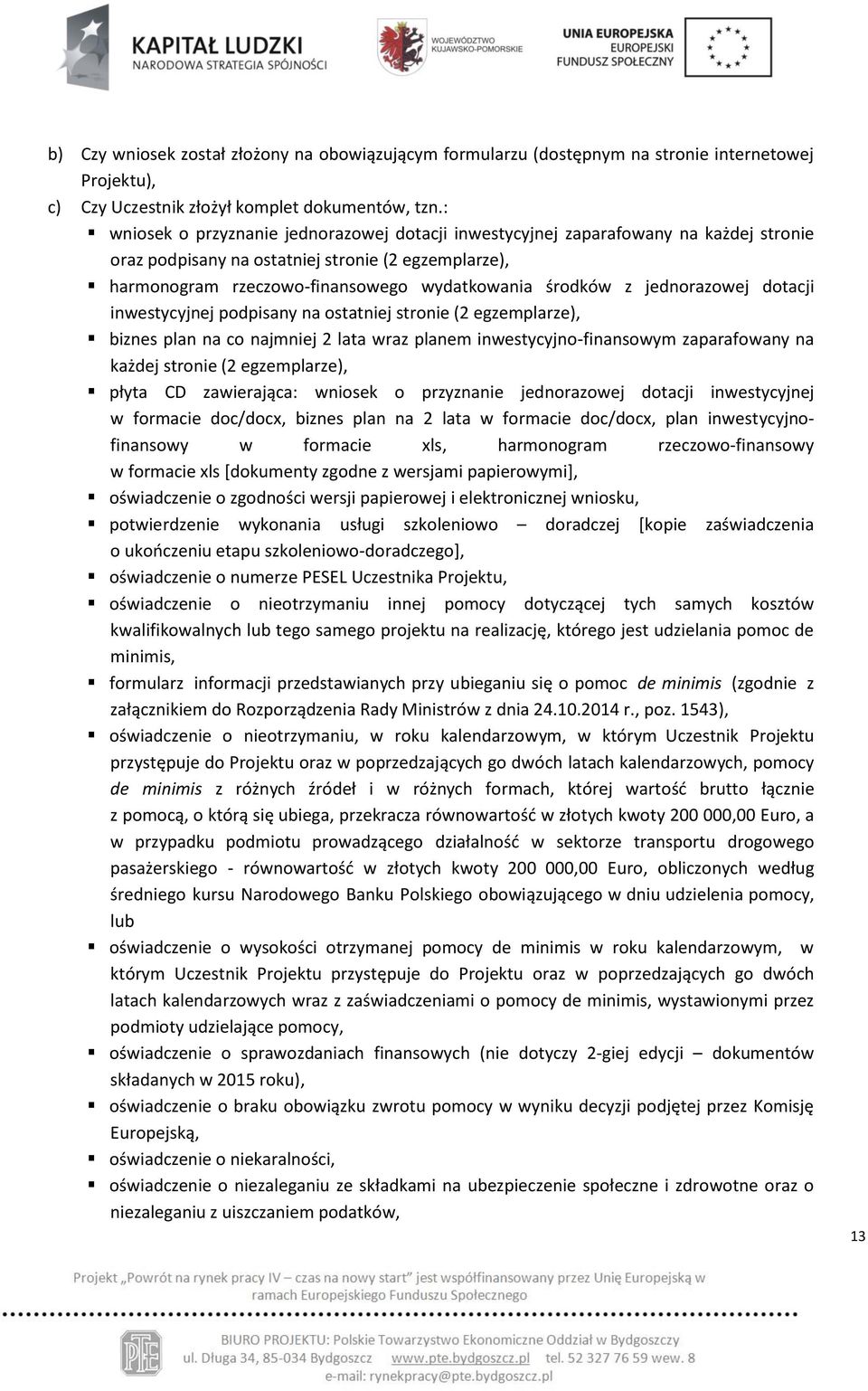 jednorazowej dotacji inwestycyjnej podpisany na ostatniej stronie (2 egzemplarze), biznes plan na co najmniej 2 lata wraz planem inwestycyjno-finansowym zaparafowany na każdej stronie (2