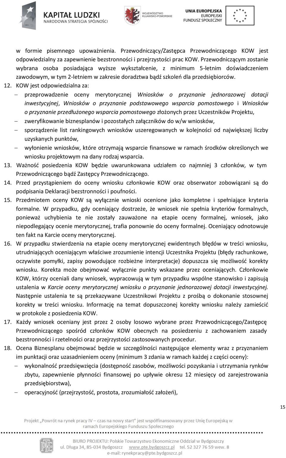 KOW jest odpowiedzialna za: przeprowadzenie oceny merytorycznej Wniosków o przyznanie jednorazowej dotacji inwestycyjnej, Wniosków o przyznanie podstawowego wsparcia pomostowego i Wniosków o