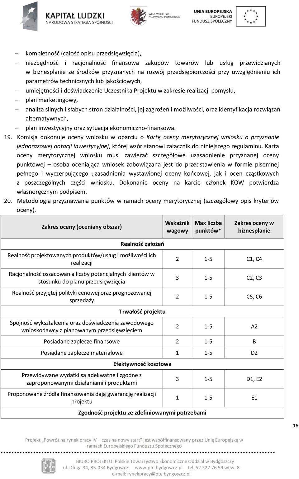 działalności, jej zagrożeń i możliwości, oraz identyfikacja rozwiązań alternatywnych, plan inwestycyjny oraz sytuacja ekonomiczno-finansowa. 19.