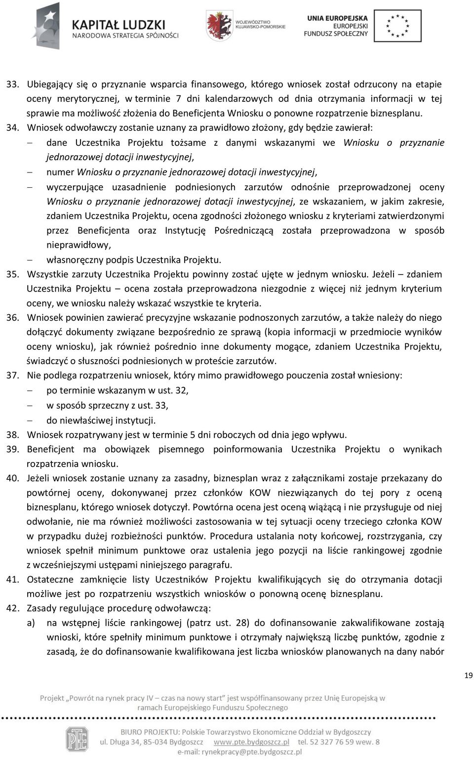 Wniosek odwoławczy zostanie uznany za prawidłowo złożony, gdy będzie zawierał: dane Uczestnika Projektu tożsame z danymi wskazanymi we Wniosku o przyznanie jednorazowej dotacji inwestycyjnej, numer