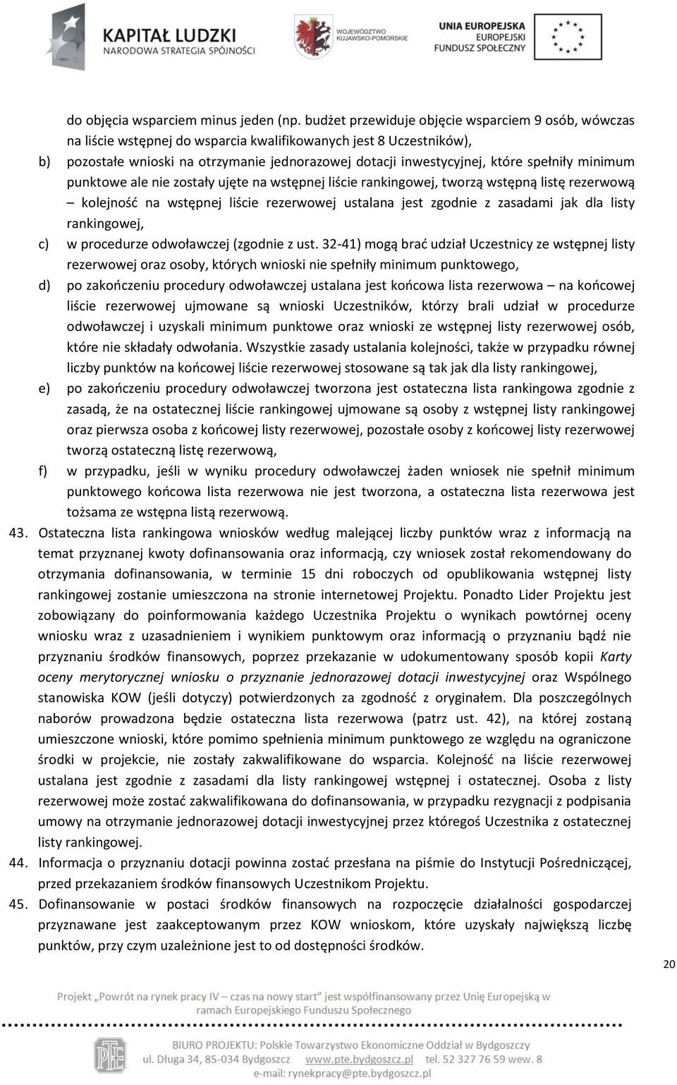 spełniły minimum punktowe ale nie zostały ujęte na wstępnej liście rankingowej, tworzą wstępną listę rezerwową kolejność na wstępnej liście rezerwowej ustalana jest zgodnie z zasadami jak dla listy