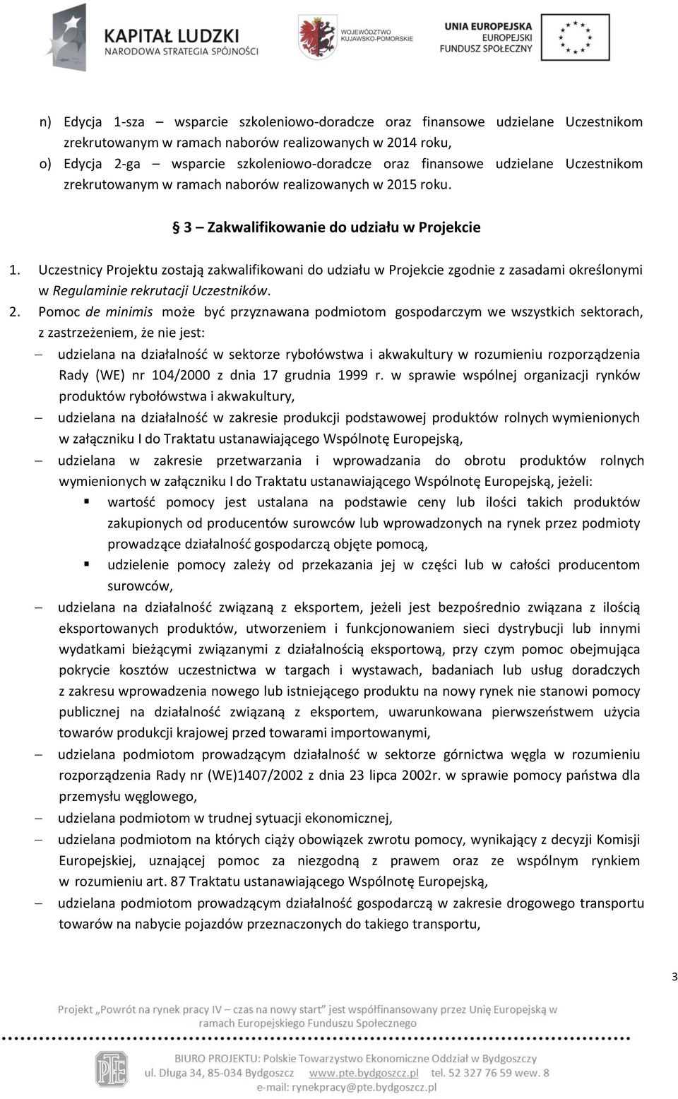 Uczestnicy Projektu zostają zakwalifikowani do udziału w Projekcie zgodnie z zasadami określonymi w Regulaminie rekrutacji Uczestników. 2.