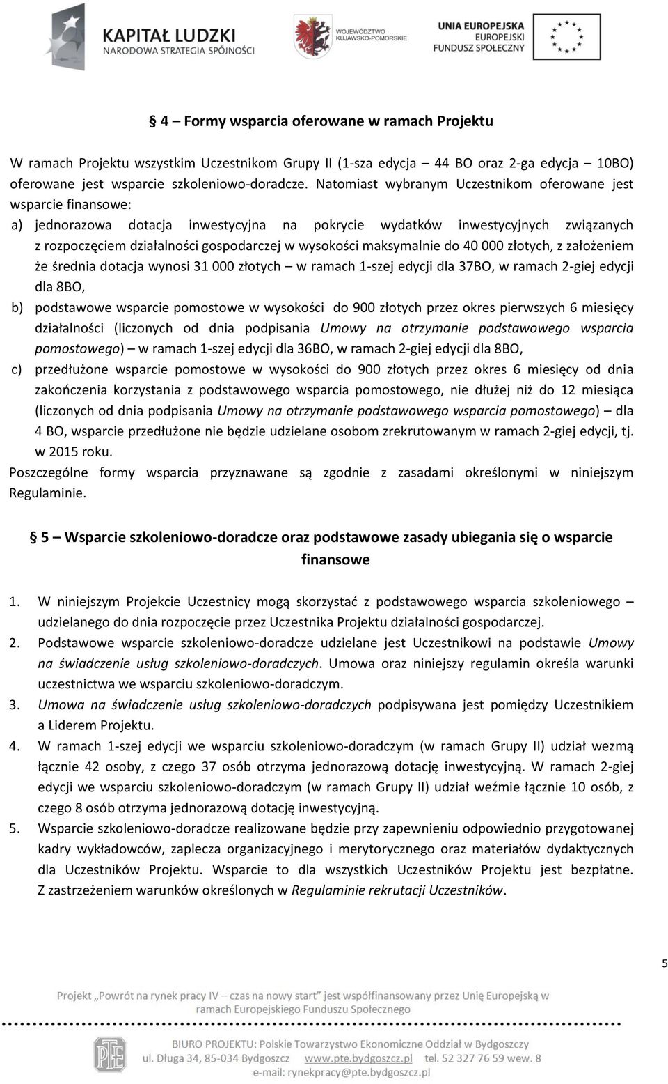 wysokości maksymalnie do 40 000 złotych, z założeniem że średnia dotacja wynosi 31 000 złotych w ramach 1-szej edycji dla 37BO, w ramach 2-giej edycji dla 8BO, b) podstawowe wsparcie pomostowe w