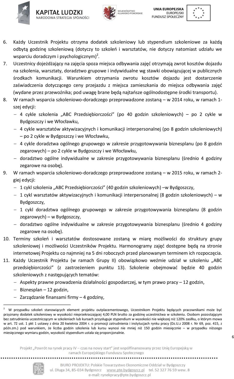 Uczestnicy dojeżdżający na zajęcia spoza miejsca odbywania zajęć otrzymają zwrot kosztów dojazdu na szkolenia, warsztaty, doradztwo grupowe i indywidualne wg stawki obowiązującej w publicznych