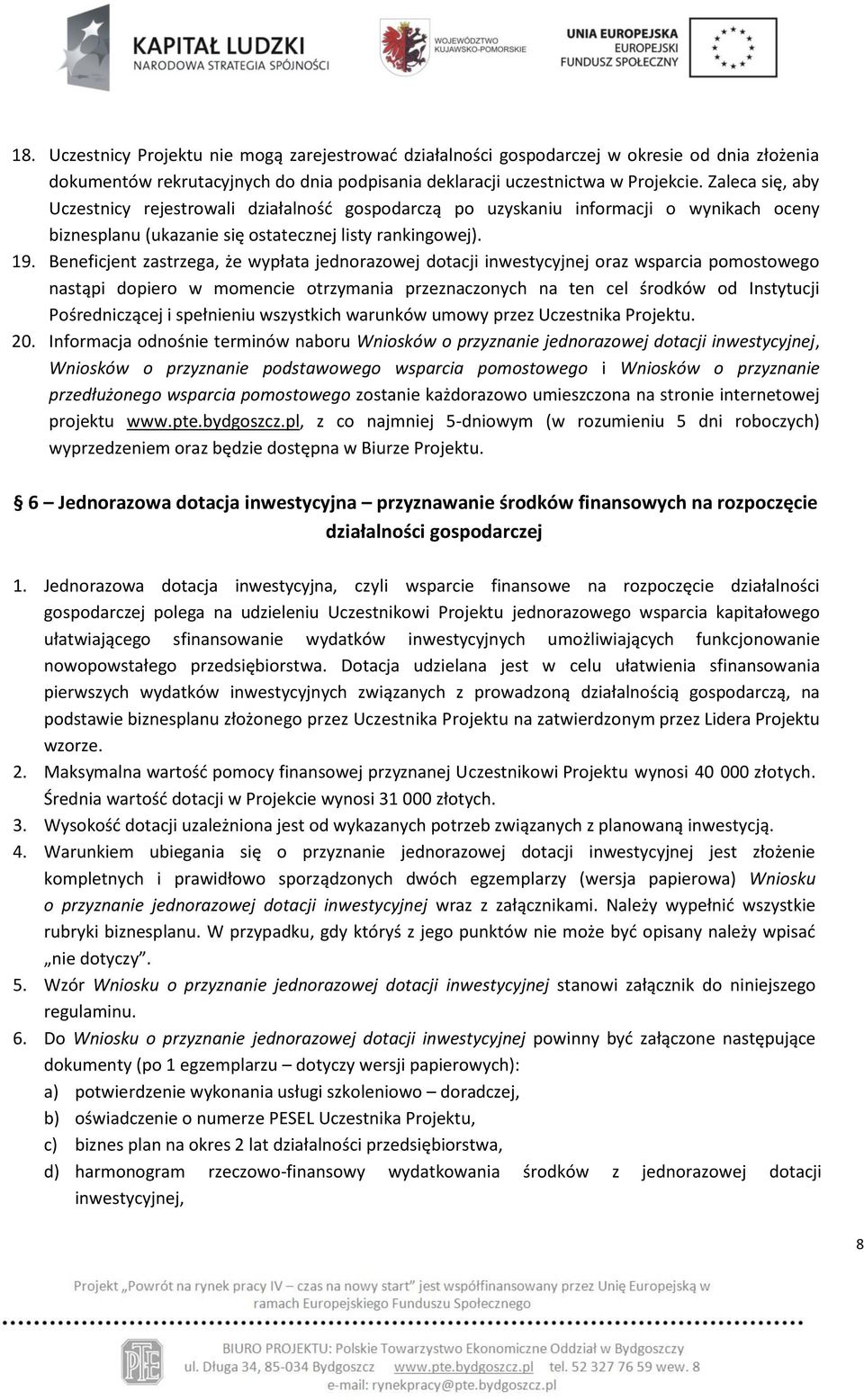 Beneficjent zastrzega, że wypłata jednorazowej dotacji inwestycyjnej oraz wsparcia pomostowego nastąpi dopiero w momencie otrzymania przeznaczonych na ten cel środków od Instytucji Pośredniczącej i
