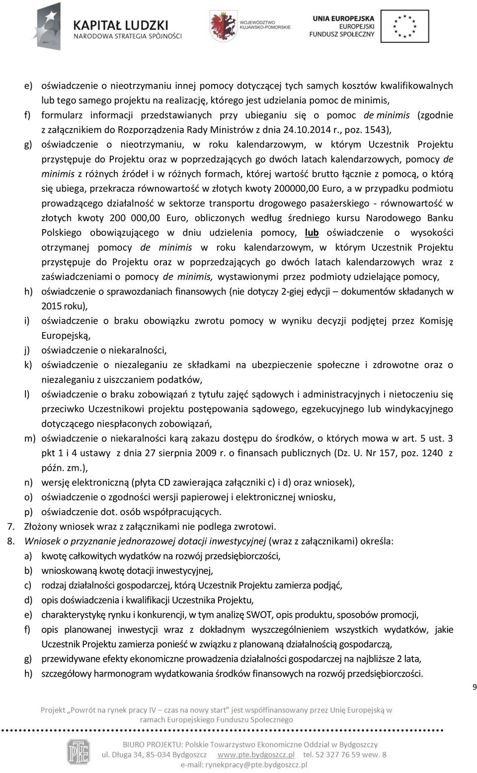 1543), g) oświadczenie o nieotrzymaniu, w roku kalendarzowym, w którym Uczestnik Projektu przystępuje do Projektu oraz w poprzedzających go dwóch latach kalendarzowych, pomocy de minimis z różnych