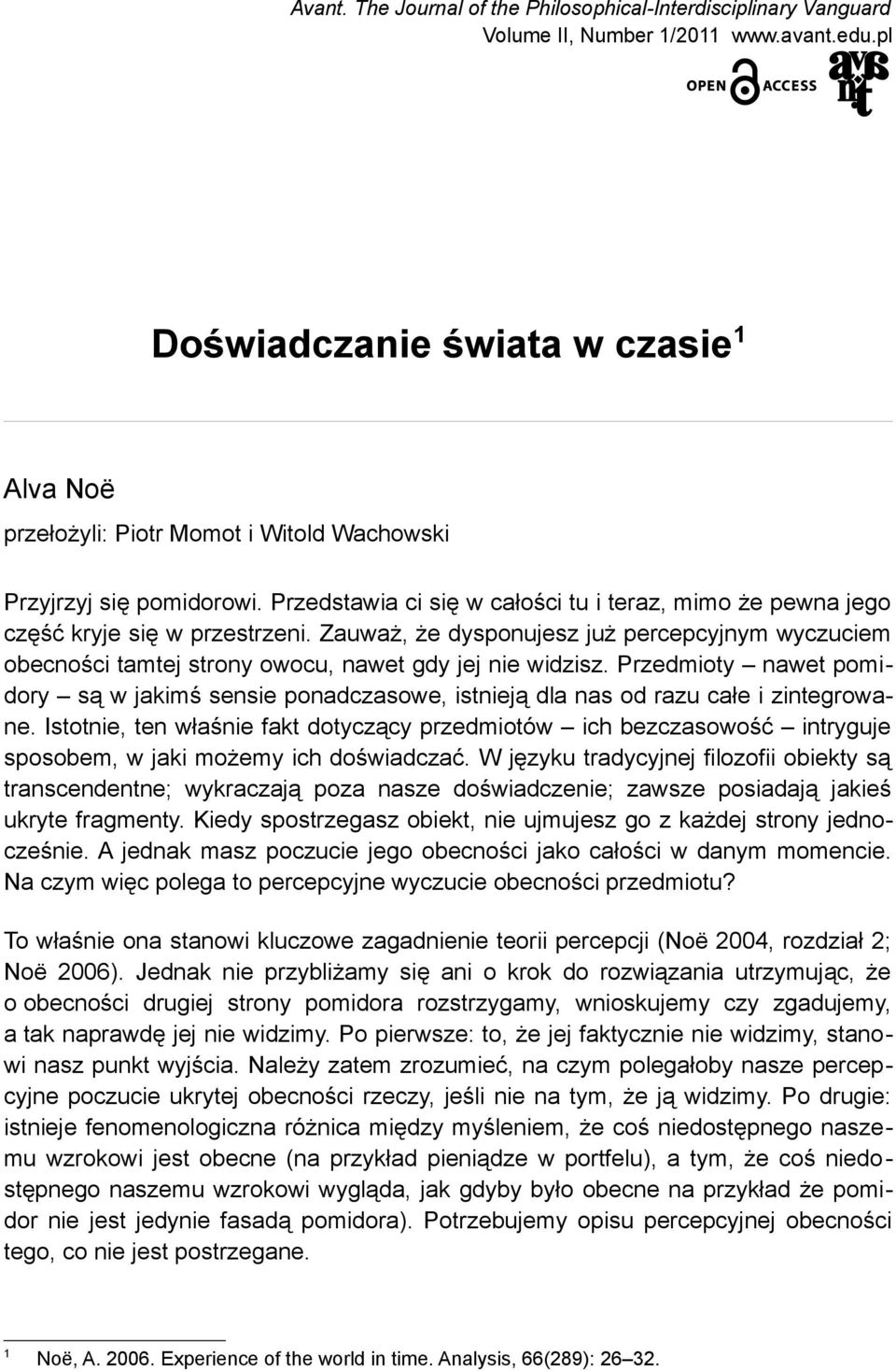 Przedstawia ci się w całości tu i teraz, mimo że pewna jego część kryje się w przestrzeni. Zauważ, że dysponujesz już percepcyjnym wyczuciem obecności tamtej strony owocu, nawet gdy jej nie widzisz.