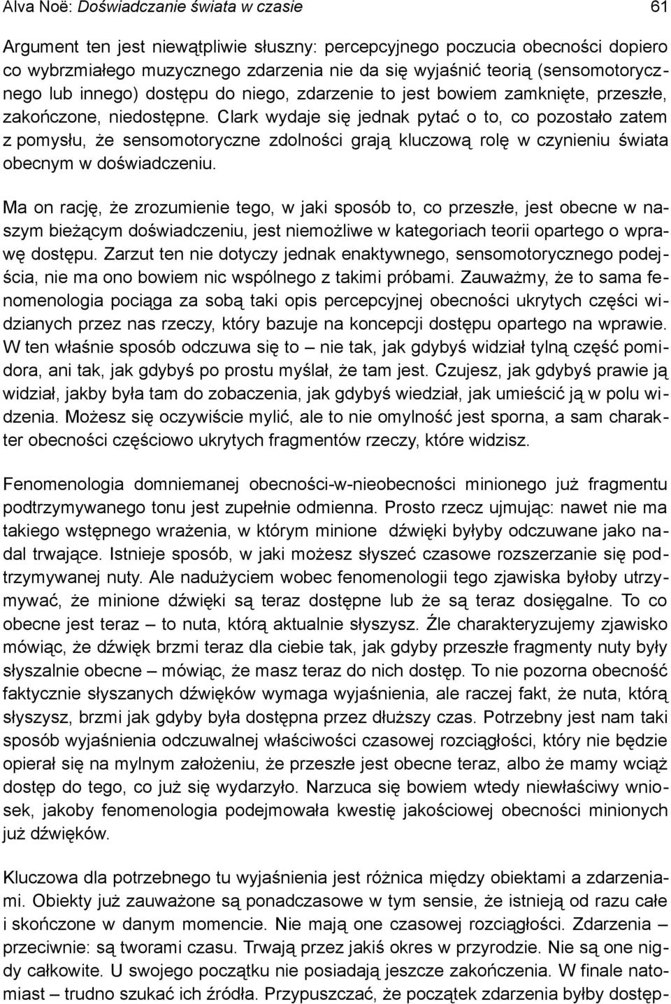 Clark wydaje się jednak pytać o to, co pozostało zatem z pomysłu, że sensomotoryczne zdolności grają kluczową rolę w czynieniu świata obecnym w doświadczeniu.