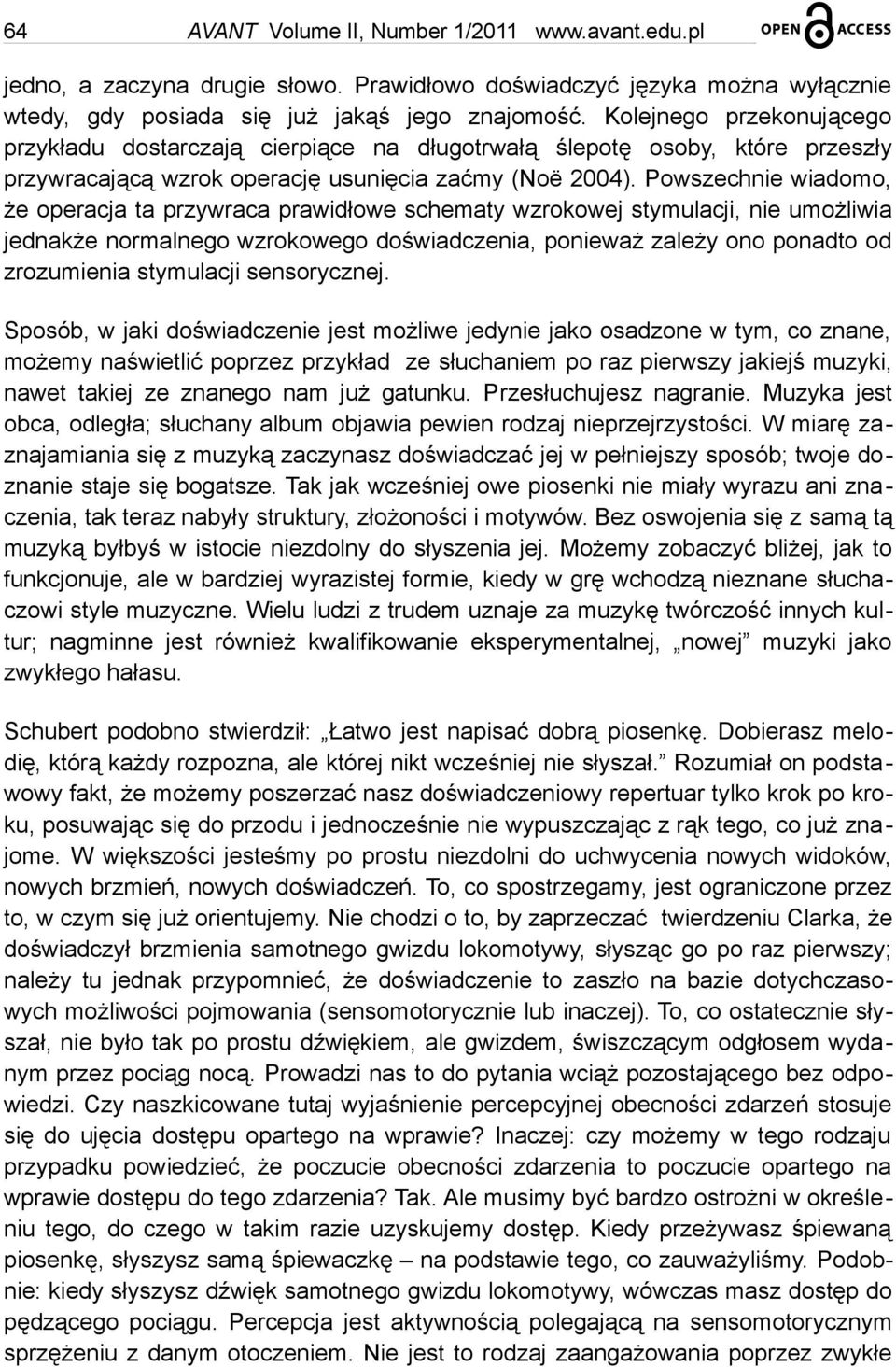 Powszechnie wiadomo, że operacja ta przywraca prawidłowe schematy wzrokowej stymulacji, nie umożliwia jednakże normalnego wzrokowego doświadczenia, ponieważ zależy ono ponadto od zrozumienia