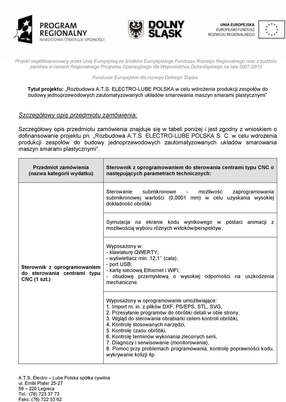 Przedmiot zamówienia (nazwa kategorii wydatku) Sterownik z oprogramowaniem do sterowania centrami typu CNC o następujących parametrach technicznych: Sterowanie submikronowe - możliwość