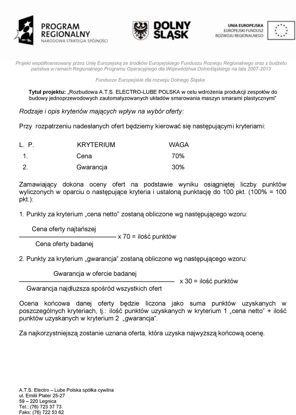 Punkty za kryterium cena netto zostaną obliczone wg następującego wzoru: Cena oferty najtańszej x 70 = ilość punktów Cena oferty badanej 2.